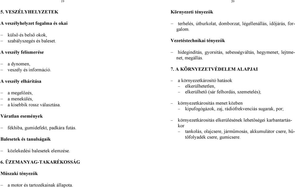 A KÖRNYEZETVÉDELEM ALAPJAI A veszély elhárítása a megelőzés, a menekülés, a kisebbik rossz választása. Váratlan események fékhiba, gumidefekt, padkára futás.