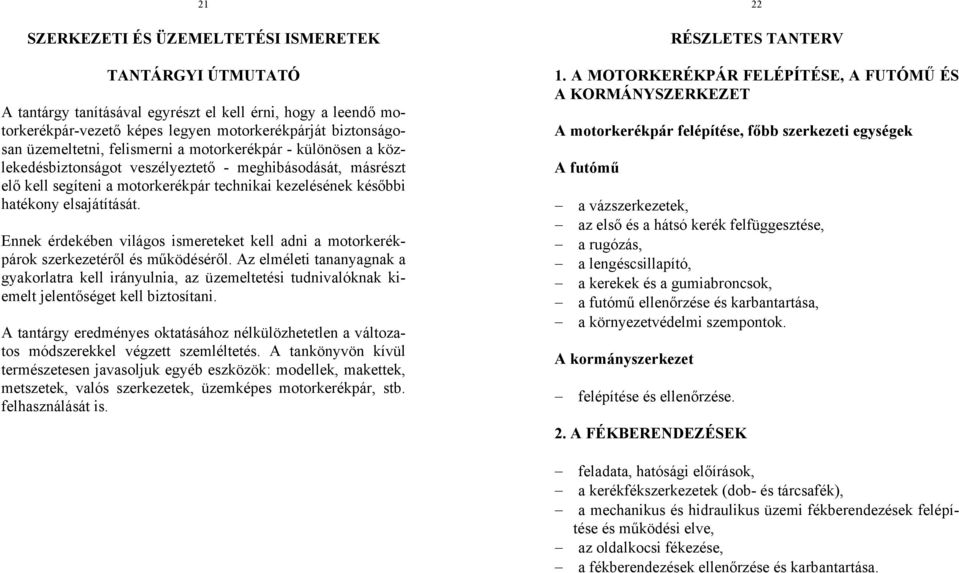 Ennek érdekében világos ismereteket kell adni a motorkerékpárok szerkezetéről és működéséről.