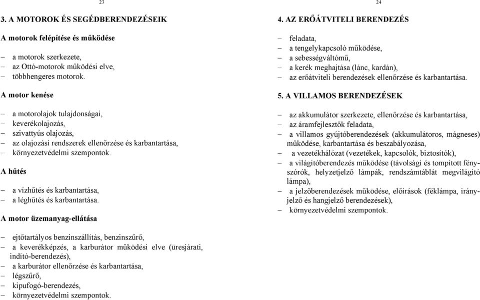 A hűtés a vízhűtés és karbantartása, a léghűtés és karbantartása. A motor üzemanyag-ellátása 4.