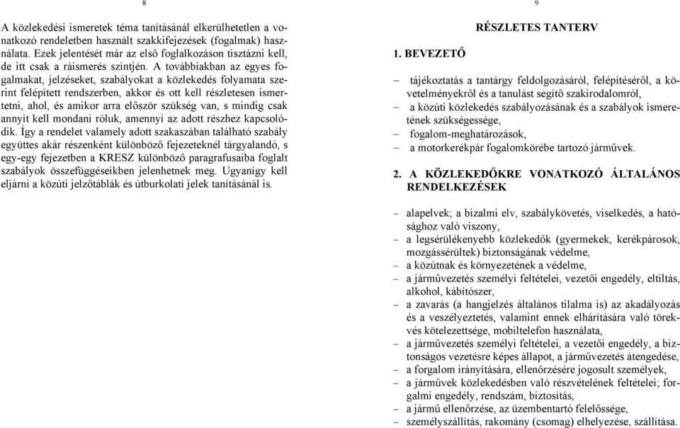 A továbbiakban az egyes fogalmakat, jelzéseket, szabályokat a közlekedés folyamata szerint felépített rendszerben, akkor és ott kell részletesen ismertetni, ahol, és amikor arra először szükség van,