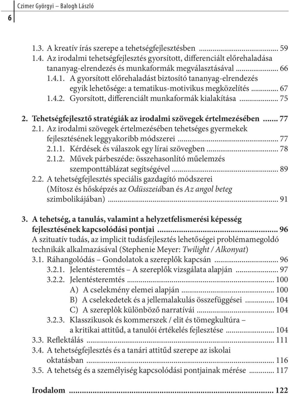 4.1. A gyorsított előrehaladást biztosító tananyag-elrendezés egyik le he tő sé ge: a tematikus-motivikus meg kö ze lí tés... 67 1.4.2. Gyor sí tott, diffe ren ciált mun ka for mák kiala kí tá sa.