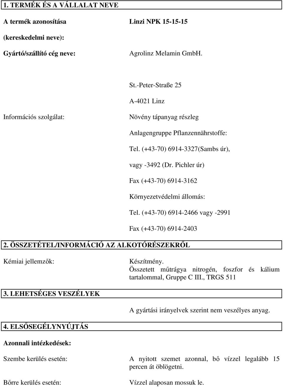 Pichler úr) Fax (+43-70) 6914-3162 Környezetvédelmi állomás: Tel. (+43-70) 6914-2466 vagy -2991 Fax (+43-70) 6914-2403 2. ÖSSZETÉTEL/INFORMÁCIÓ AZ ALKOTÓRÉSZEKRİL Kémiai jellemzık: Készítmény.