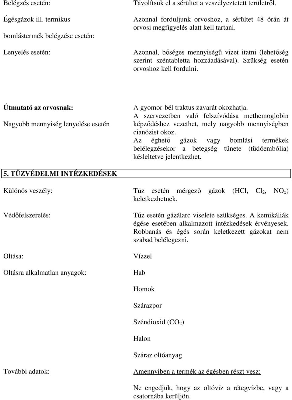 Szükség esetén orvoshoz kell fordulni. Útmutató az orvosnak: Nagyobb mennyiség lenyelése esetén A gyomor-bél traktus zavarát okozhatja.