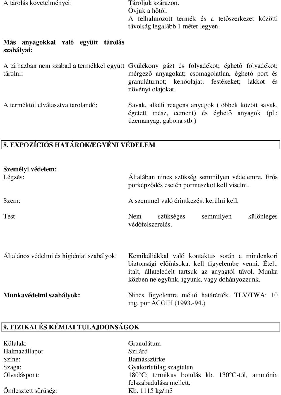 csomagolatlan, éghetı port és granulátumot; kenıolajat; festékeket; lakkot és növényi olajokat. Savak, alkáli reagens anyagok (többek között savak, égetett mész, cement) és éghetı anyagok (pl.