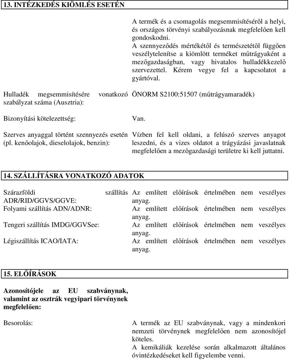 Kérem vegye fel a kapcsolatot a gyártóval. Hulladék megsemmisítésére vonatkozó szabályzat száma (Ausztria): Bizonyítási kötelezettség: Szerves anyaggal történt szennyezés esetén (pl.