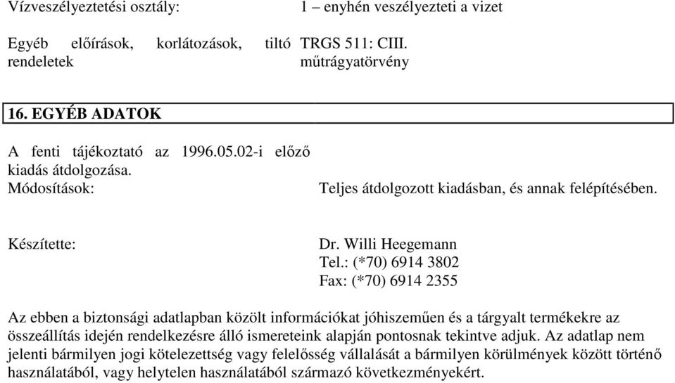 : (*70) 6914 3802 Fax: (*70) 6914 2355 Az ebben a biztonsági adatlapban közölt információkat jóhiszemően és a tárgyalt termékekre az összeállítás idején rendelkezésre álló