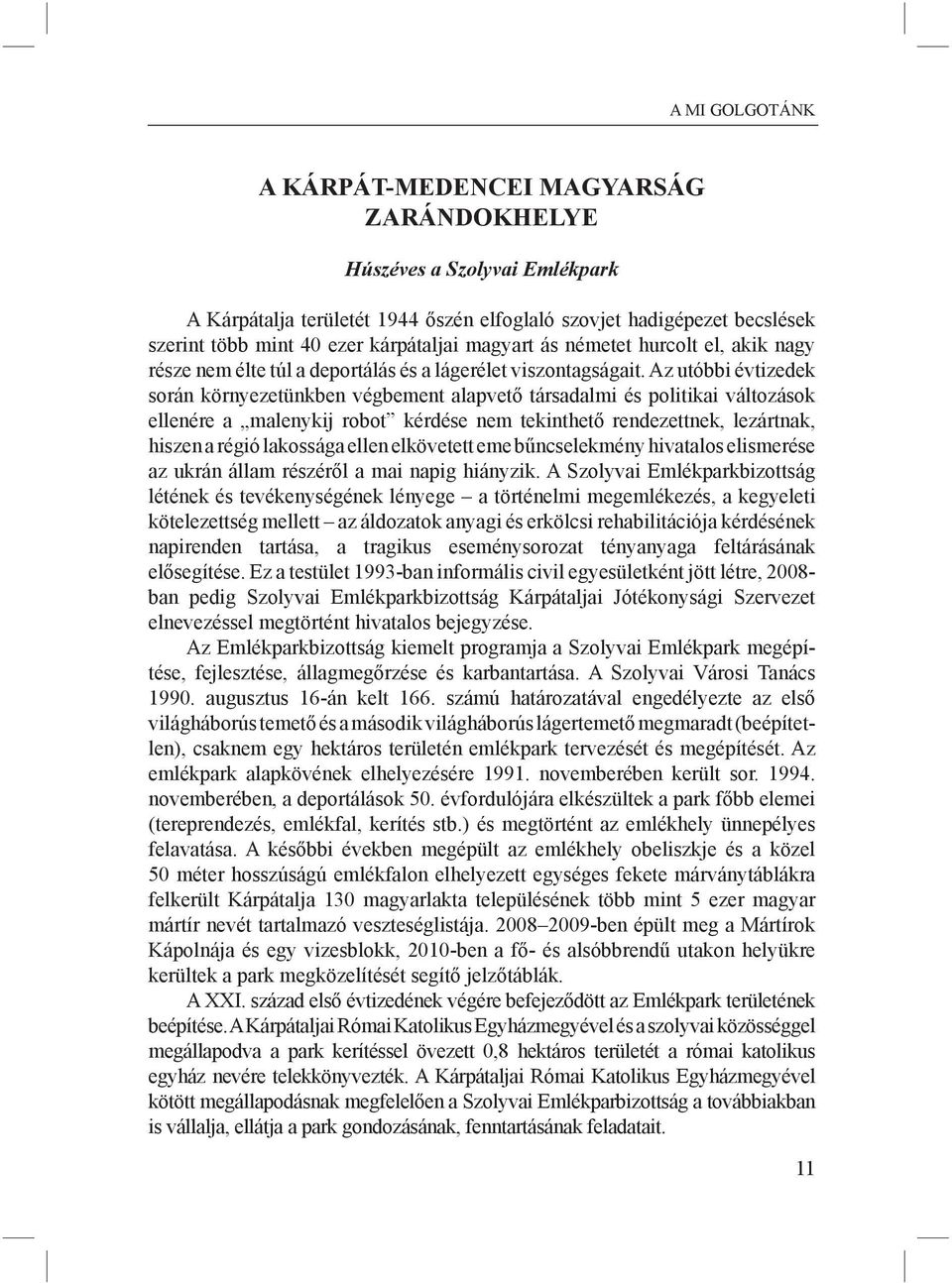 Az utóbbi évtizedek során környezetünkben végbement alapvető társadalmi és politikai változások ellenére a malenykij robot kérdése nem tekinthető rendezettnek, lezártnak, hiszen a régió lakossága