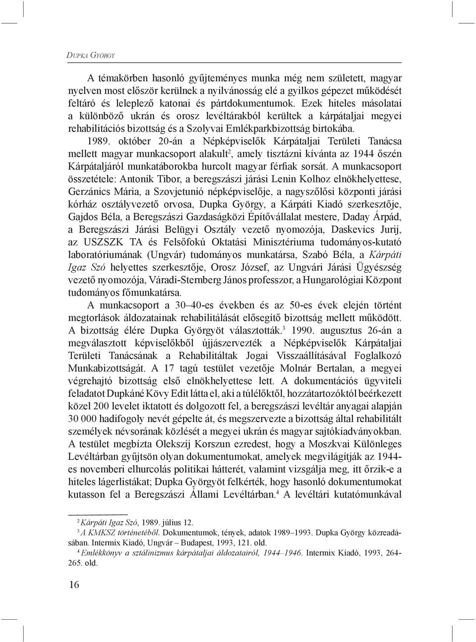 október 20-án a Népképviselők Kárpátaljai Területi Tanácsa mellett magyar munkacsoport alakult 2, amely tisztázni kívánta az 1944 őszén Kárpátaljáról munkatáborokba hurcolt magyar férfiak sorsát.