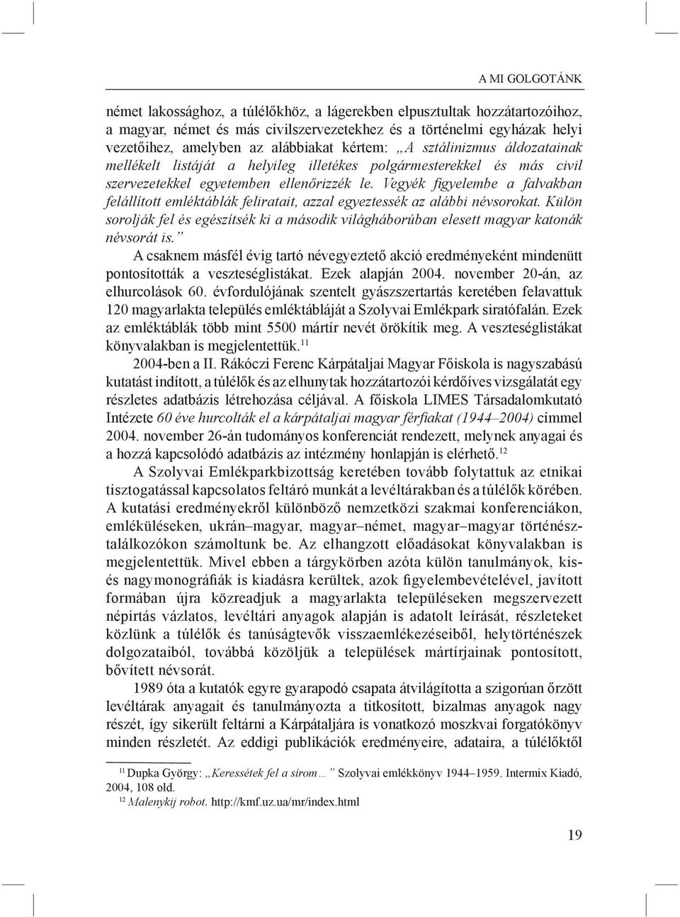 Vegyék fi gyelembe a falvakban felállított emléktáblák feliratait, azzal egyeztessék az alábbi névsorokat.