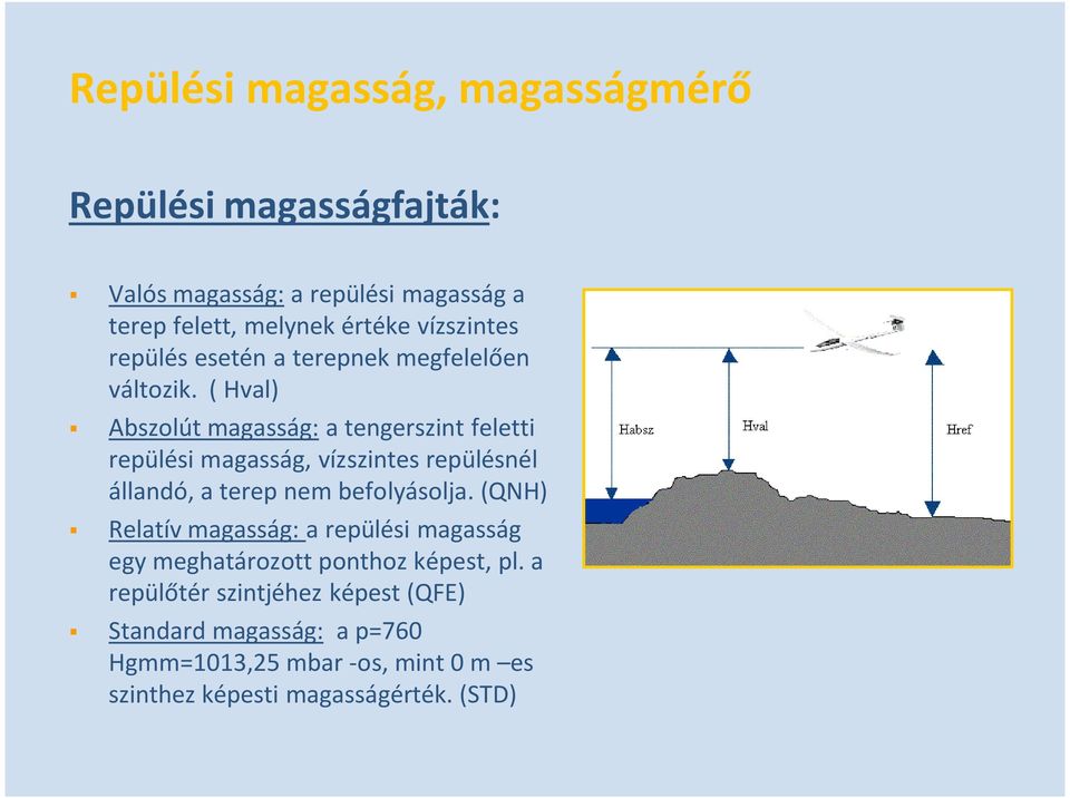 ( Hval) Abszolút magasság: a tengerszint feletti repülési magasság, vízszintes repülésnél állandó, a terep nem befolyásolja.