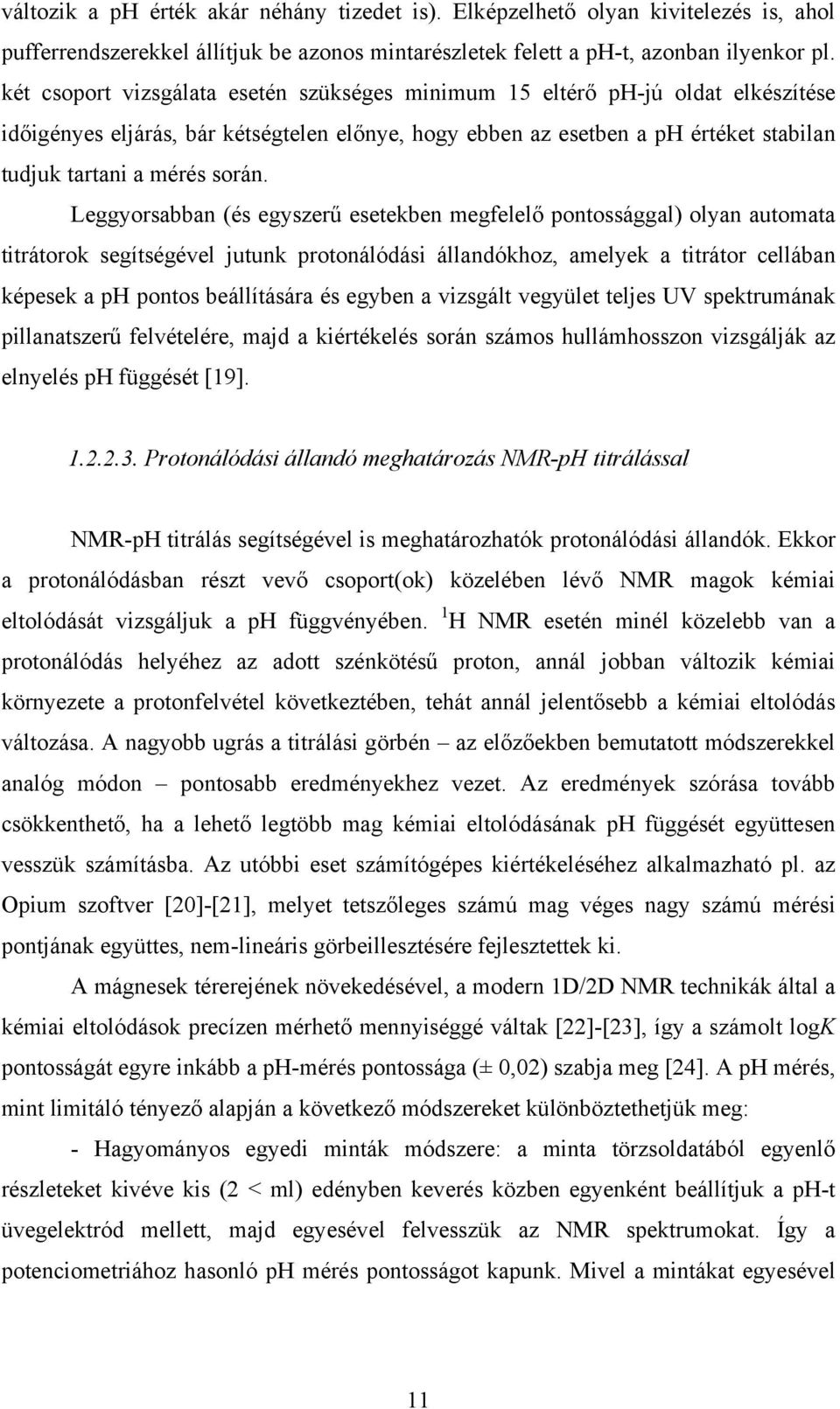 Leggyorsabban (és egyszerű esetekben megfelelő pontossággal) olyan automata titrátorok segítségével jutunk protonálódási állandókhoz, amelyek a titrátor cellában képesek a ph pontos beállítására és