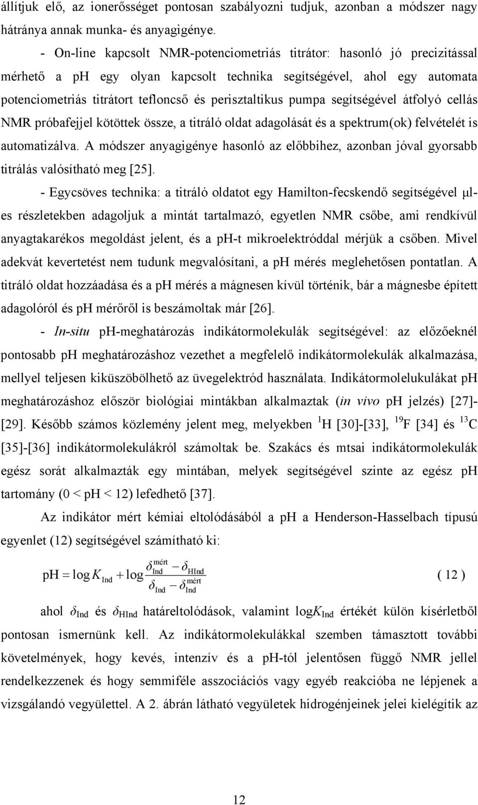 pumpa segítségével átfolyó cellás MR próbafejjel kötöttek össze, a titráló oldat adagolását és a spektrum(ok) felvételét is automatizálva.