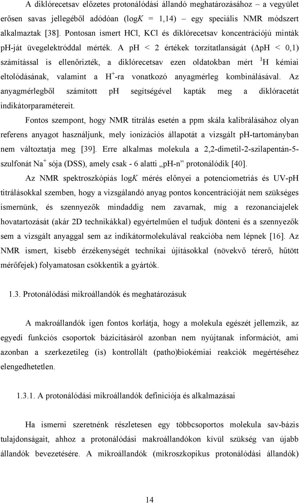 A ph < 2 értékek torzítatlanságát ( ph < 0,1) számítással is ellenőrizték, a diklórecetsav ezen oldatokban mért 1 H kémiai eltolódásának, valamint a H + -ra vonatkozó anyagmérleg kombinálásával.