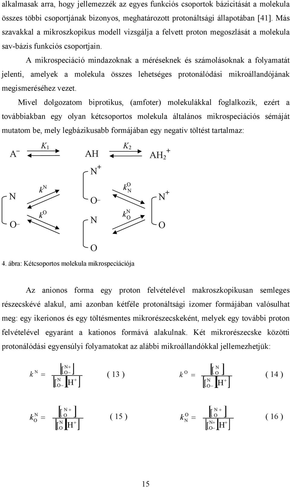 A mikrospeciáció mindazoknak a méréseknek és számolásoknak a folyamatát jelenti, amelyek a molekula összes lehetséges protonálódási mikroállandójának megismeréséhez vezet.
