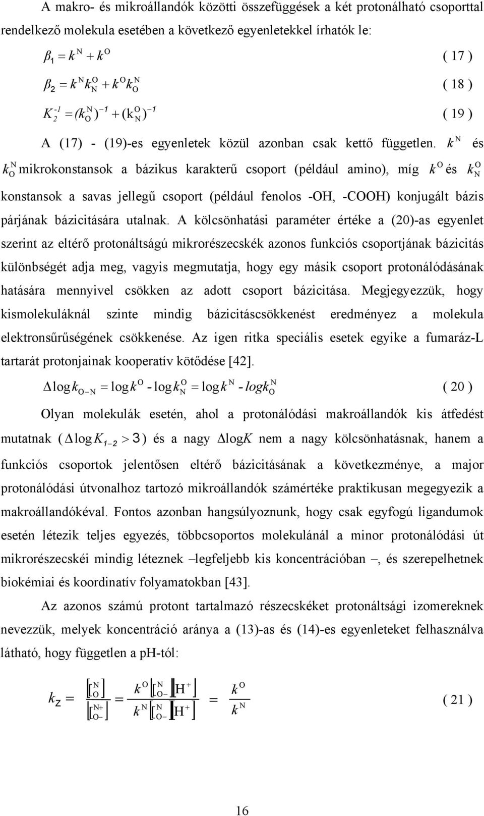 k és k mikrokonstansok a bázikus karakterű csoport (például amino), míg k és k konstansok a savas jellegű csoport (például fenolos -H, -CH) konjugált bázis párjának bázicitására utalnak.