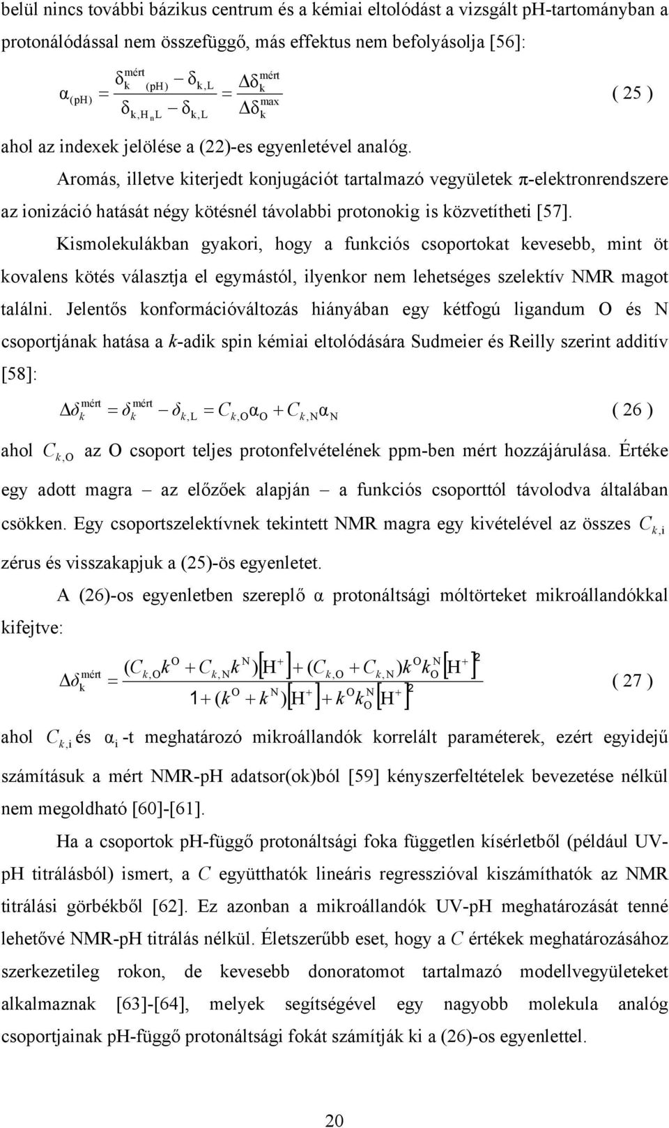 Aromás, illetve kiterjedt konjugációt tartalmazó vegyületek π-elektronrendszere az ionizáció hatását négy kötésnél távolabbi protonokig is közvetítheti [57].