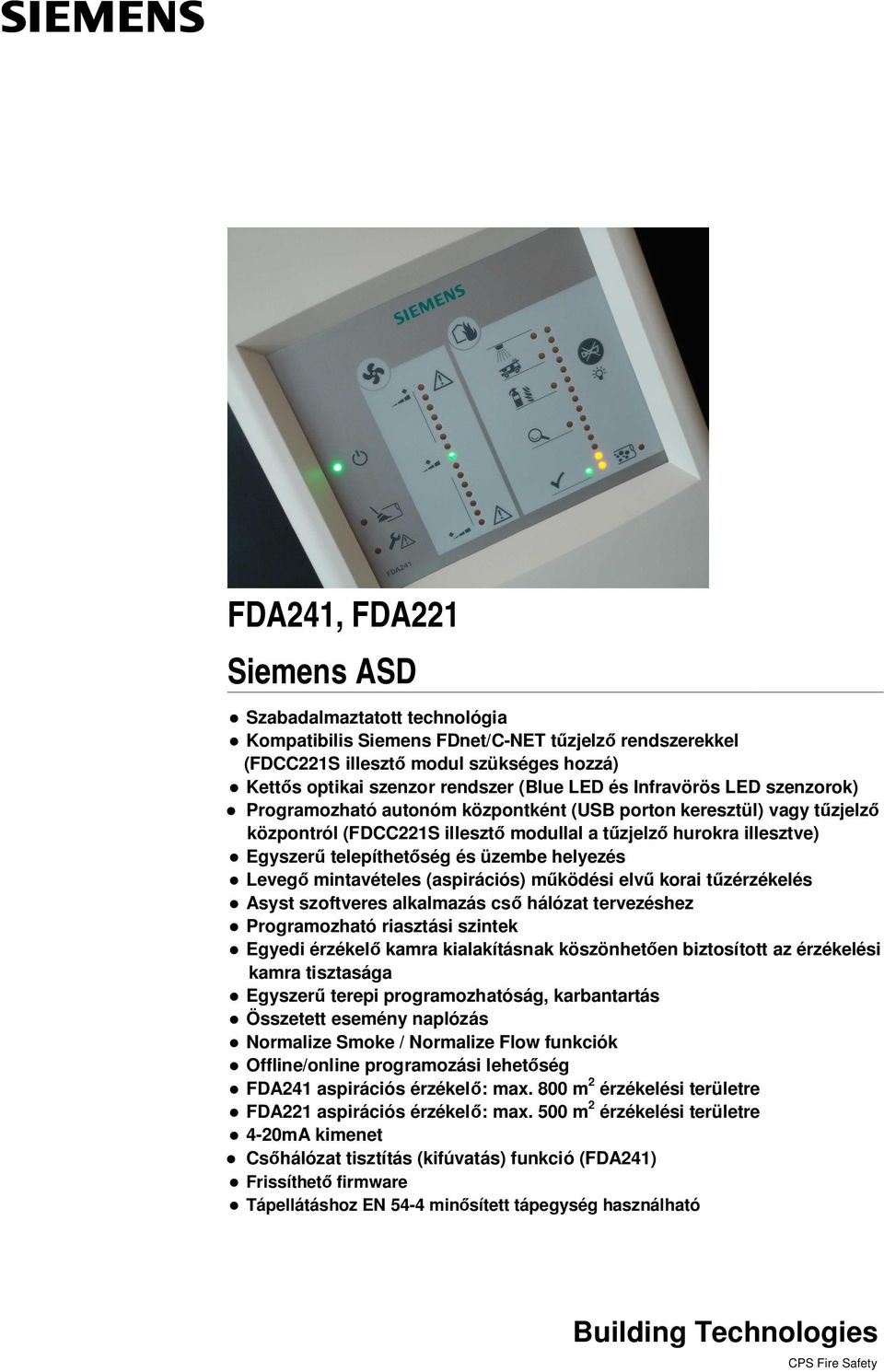 helyezés Levegő mintavételes (aspirációs) működési elvű korai tűzérzékelés Asyst szoftveres alkalmazás cső hálózat tervezéshez Programozható riasztási szintek Egyedi érzékelő kamra kialakításnak