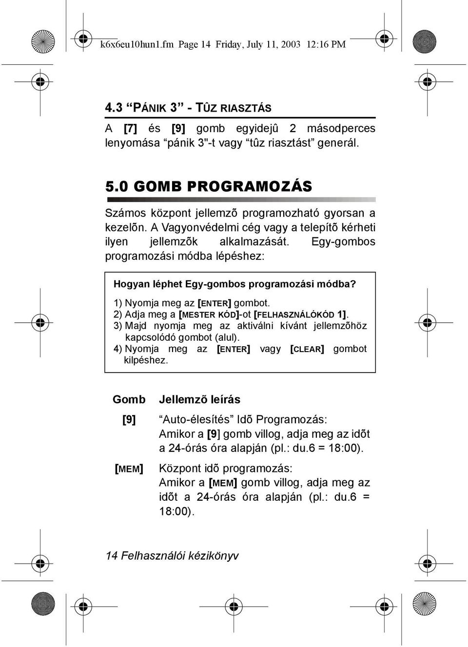 Egy-gombos programozási módba lépéshez: Hogyan léphet Egy-gombos programozási módba? 1) Nyomja meg az [ENTER] gombot. 2) Adja meg a [MESTER KÓD]-ot [FELHASZNÁLÓKÓD 1].