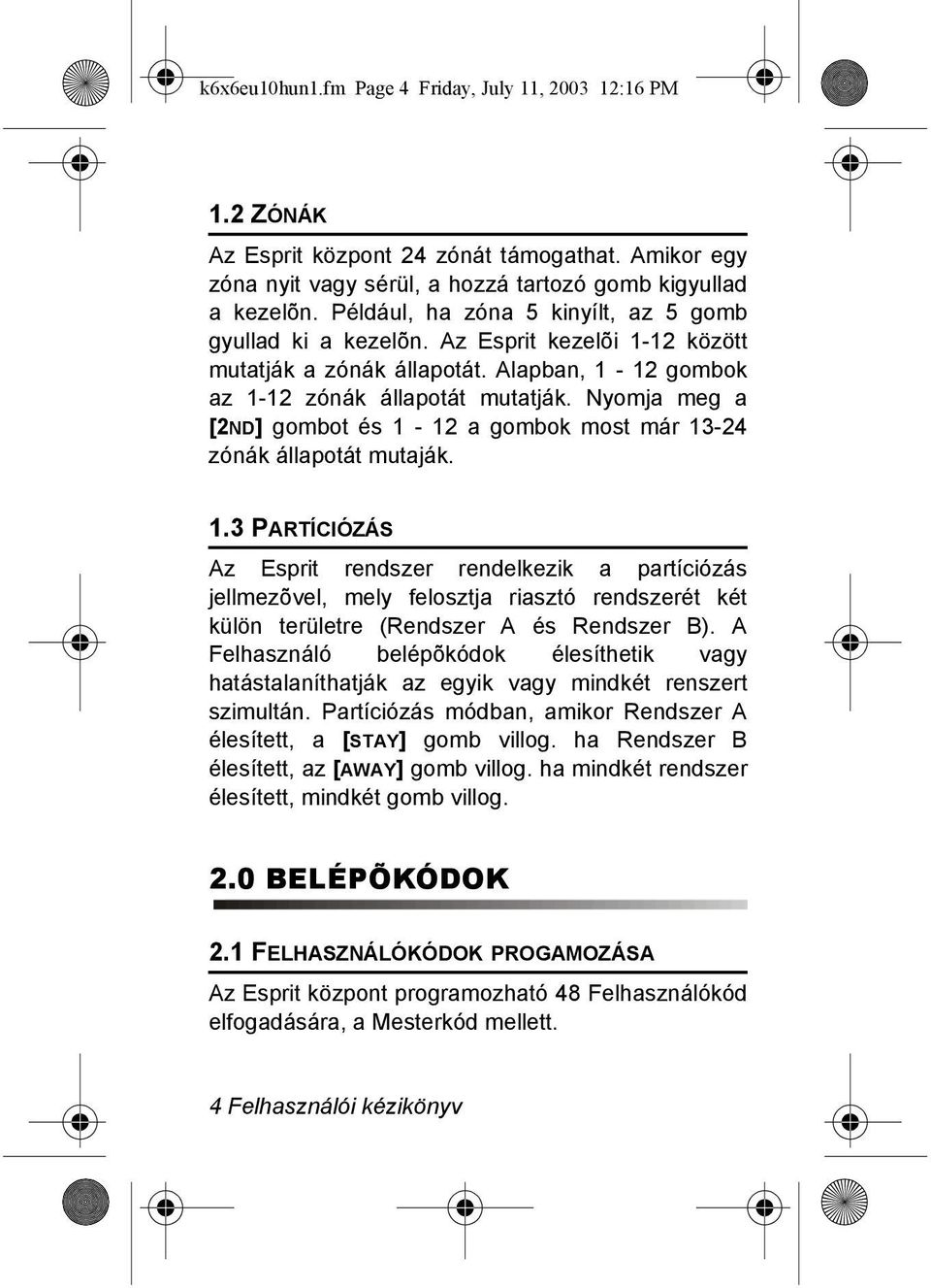 Nyomja meg a [2ND] gombot és 1-12 a gombok most már 13-24 zónák állapotát mutaják. 1.3 PARTÍCIÓZÁS Az Esprit rendszer rendelkezik a partíciózás jellmezõvel, mely felosztja riasztó rendszerét két külön területre (Rendszer A és Rendszer B).