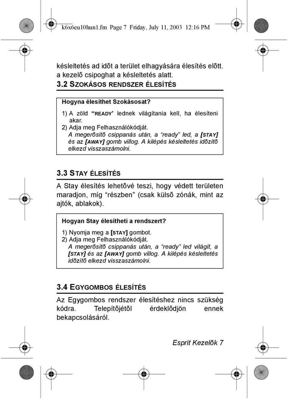 A megerõsítõ csippanás után, a ready led, a [STAY] és az [AWAY] gomb villog. A kilépés késleltetés idõzítõ elkezd visszaszámolni. 3.