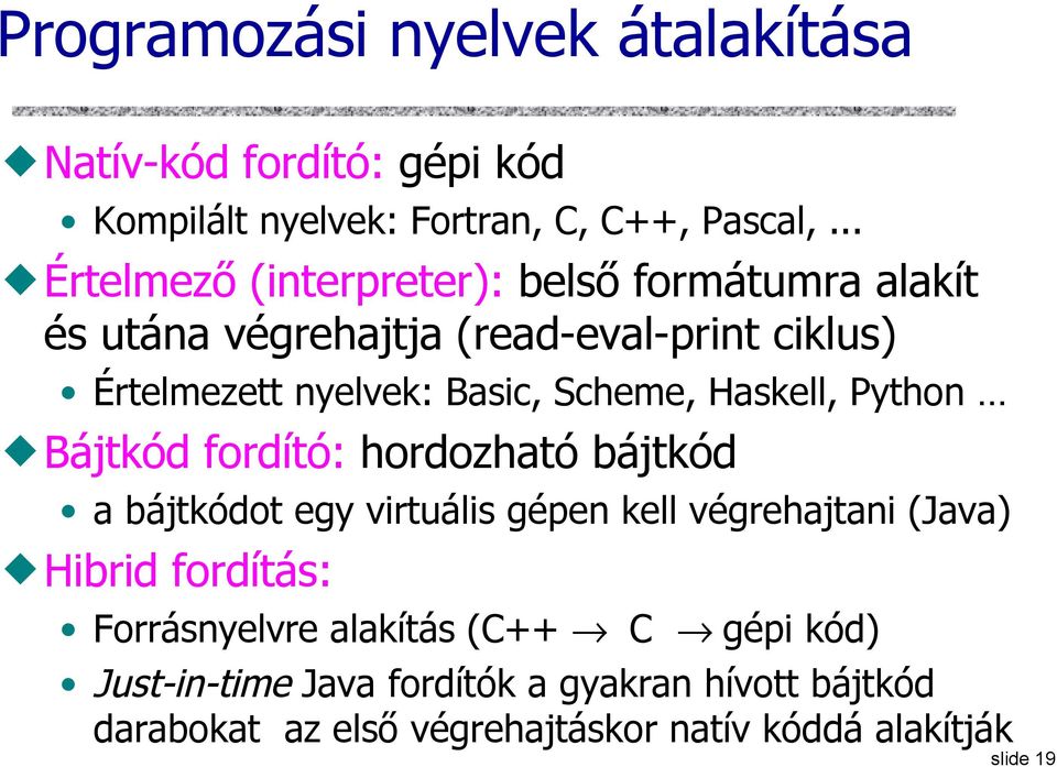 Scheme, Haskell, Python Bájtkód fordító: hordozható bájtkód a bájtkódot egy virtuális gépen kell végrehajtani (Java) Hibrid