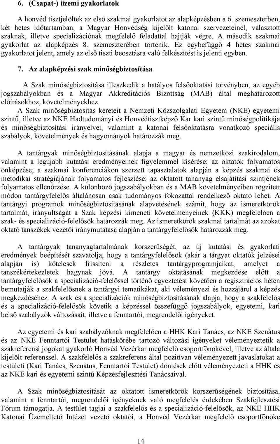 A második szakmai gyakorlat az alapképzés 8. szemeszterében történik. Ez egybefüggő 4 hetes szakmai gyakorlatot jelent, amely az első tiszti beosztásra való felkészítést is jelenti egyben. 7.