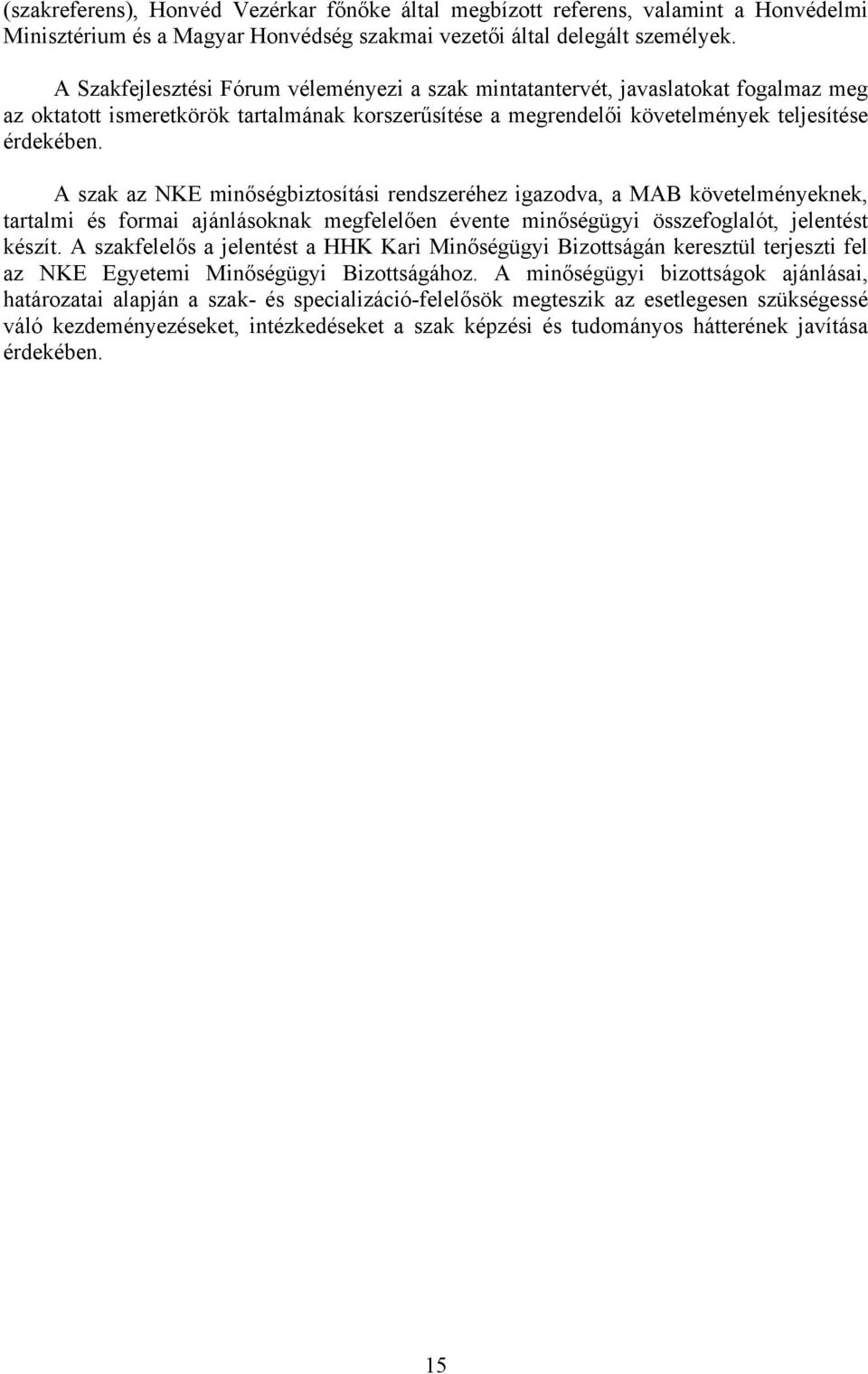 A szak az NKE minőségbiztosítási rendszeréhez igazodva, a MAB követelményeknek, tartalmi és formai ajánlásoknak megfelelően évente minőségügyi összefoglalót, jelentést készít.