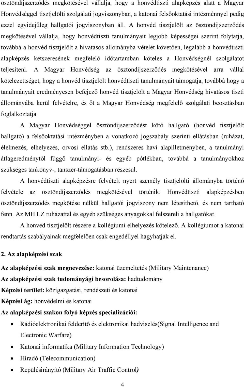 A honvéd tisztjelölt az ösztöndíjszerződés megkötésével vállalja, hogy honvédtiszti tanulmányait legjobb képességei szerint folytatja, továbbá a honvéd tisztjelölt a hivatásos állományba vételét