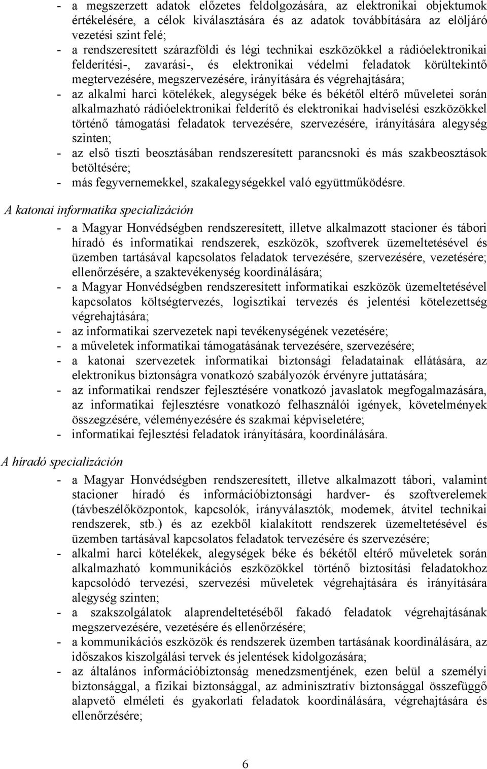 - az alkalmi harci kötelékek, alegységek béke és békétől eltérő műveletei során alkalmazható rádióelektronikai felderítő és elektronikai hadviselési eszközökkel történő támogatási feladatok