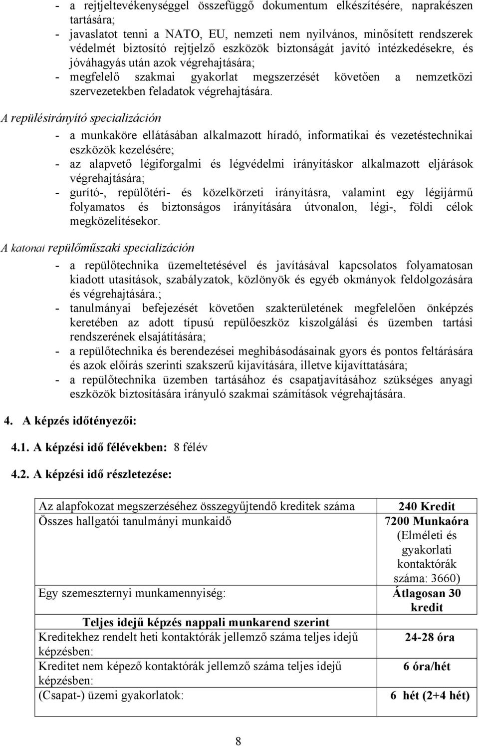 A repülésirányító specializáción - a munkaköre ellátásában alkalmazott híradó, informatikai és vezetéstechnikai eszközök kezelésére; - az alapvető légiforgalmi és légvédelmi irányításkor alkalmazott