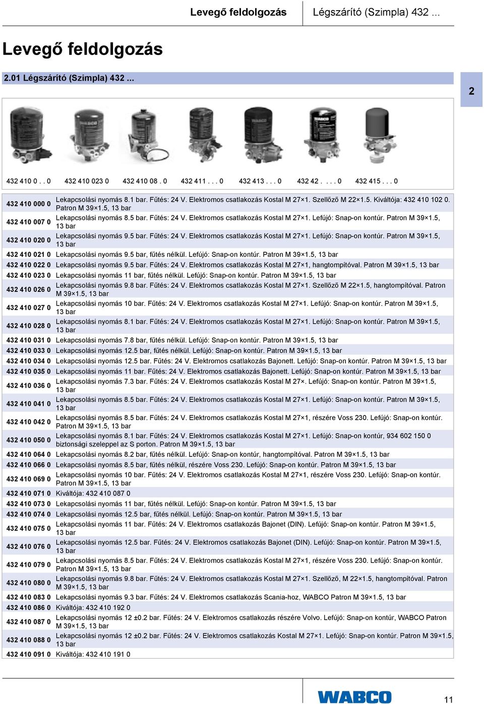 Fűtés: 24 V. Elektromos csatlakozás Kostal M 27 1. Lefújó: Snap-on kontúr. Patron M 39 1.5, 432 410 007 0 13 bar Lekapcsolási nyomás 9.5 bar. Fűtés: 24 V. Elektromos csatlakozás Kostal M 27 1. Lefújó: Snap-on kontúr. Patron M 39 1.5, 432 410 020 0 13 bar 432 410 021 0 Lekapcsolási nyomás 9.