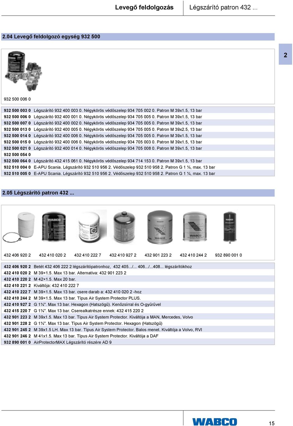 Négykörös védőszelep 934 705 005 0. Patron M 39x2.5, 13 bar 932 500 014 0 Légszárító 932 400 006 0. Négykörös védőszelep 934 705 005 0. Patron M 39x1.5, 13 bar 932 500 015 0 Légszárító 932 400 006 0.