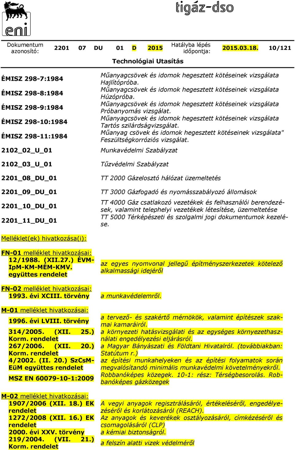 hegesztett kötéseinek vizsgálata Hajlítópróba. Műanyagcsövek és idomok hegesztett kötéseinek vizsgálata Húzópróba. Műanyagcsövek és idomok hegesztett kötéseinek vizsgálata Próbanyomás vizsgálat.