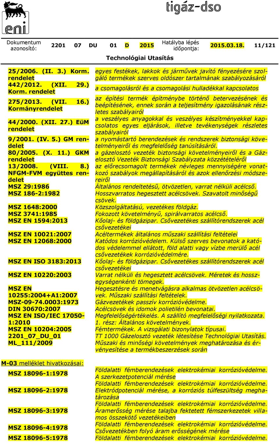 ) NFGM-FVM együttes rendelet MSZ 29:1986 MSZ 186-2:1982 MSZ 1648:2000 MSZ 3741:1985 MSZ EN 1594:2013 MSZ EN 10021:2007 MSZ EN 12068:2000 MSZ EN ISO 3183:2013 MSZ EN 10220:2003 MSZ EN