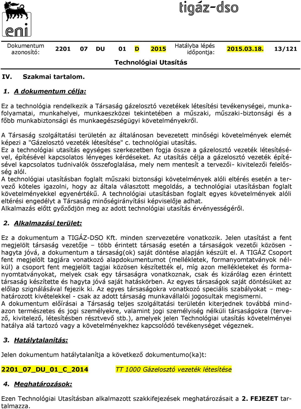 A dokumentum célja: Ez a technológia rendelkezik a Társaság gázelosztó vezetékek létesítési tevékenységei, munkafolyamatai, munkahelyei, munkaeszközei tekintetében a műszaki, műszaki-biztonsági és a