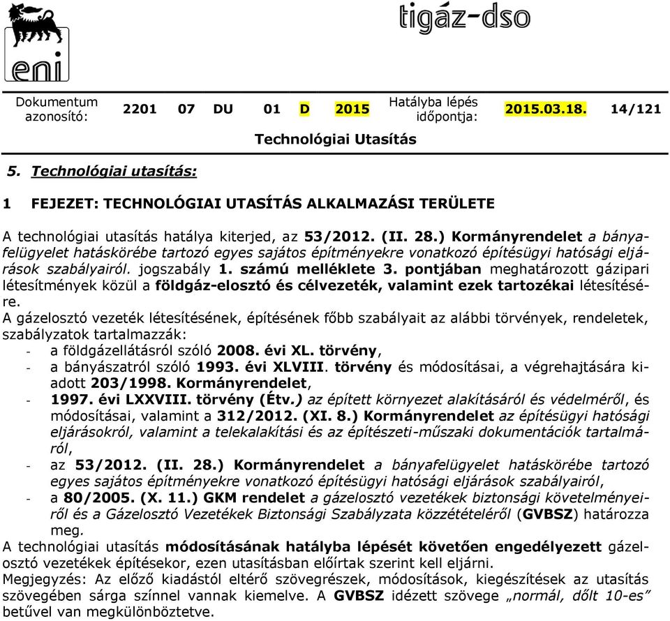 pontjában meghatározott gázipari létesítmények közül a földgáz-elosztó és célvezeték, valamint ezek tartozékai létesítésére.