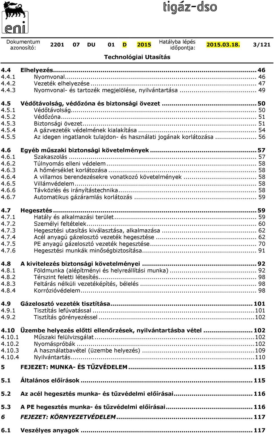 .. 56 4.6 Egyéb műszaki biztonsági követelmények... 57 4.6.1 Szakaszolás... 57 4.6.2 Túlnyomás elleni védelem... 58 4.6.3 A hőmérséklet korlátozása... 58 4.6.4 A villamos berendezésekre vonatkozó követelmények.