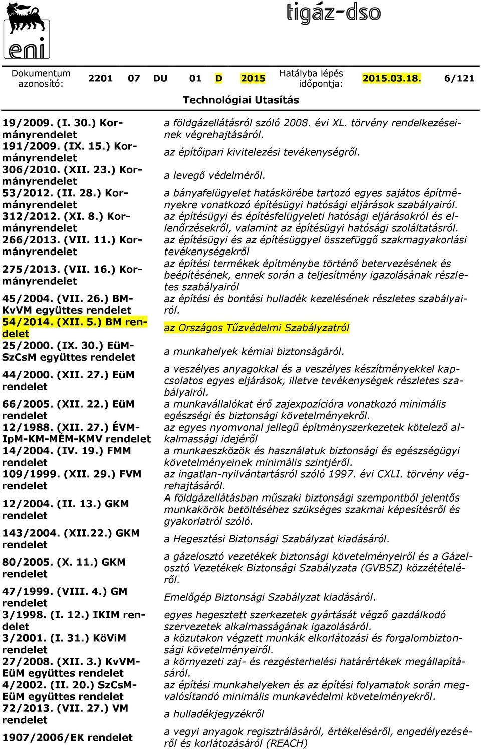 ) EüM- SzCsM együttes rendelet 44/2000. (XII. 27.) EüM rendelet 66/2005. (XII. 22.) EüM rendelet 12/1988. (XII. 27.) ÉVM- IpM-KM-MÉM-KMV rendelet 14/2004. (IV. 19.) FMM rendelet 109/1999. (XII. 29.