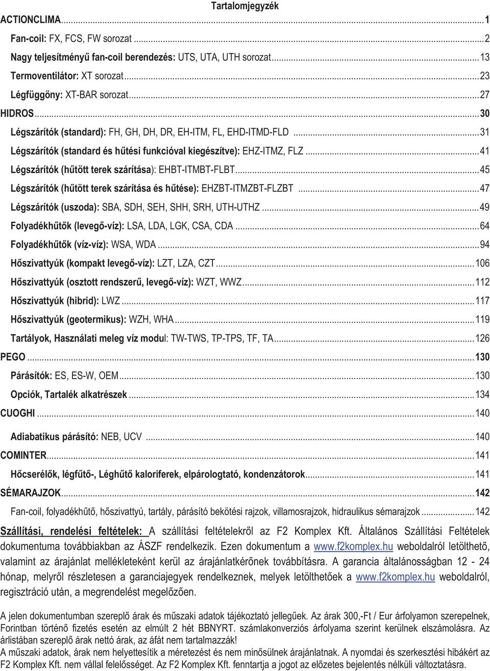 .. 41 Légszárítók (h tött terek szárítása): EHBT-ITMBT-FLBT... 45 Légszárítók (h tött terek szárítása és h tése): EHZBT-ITMZBT-FLZBT... 47 Légszárítók (uszoda): SBA, SDH, SEH, SHH, SRH, UTH-UTHZ.