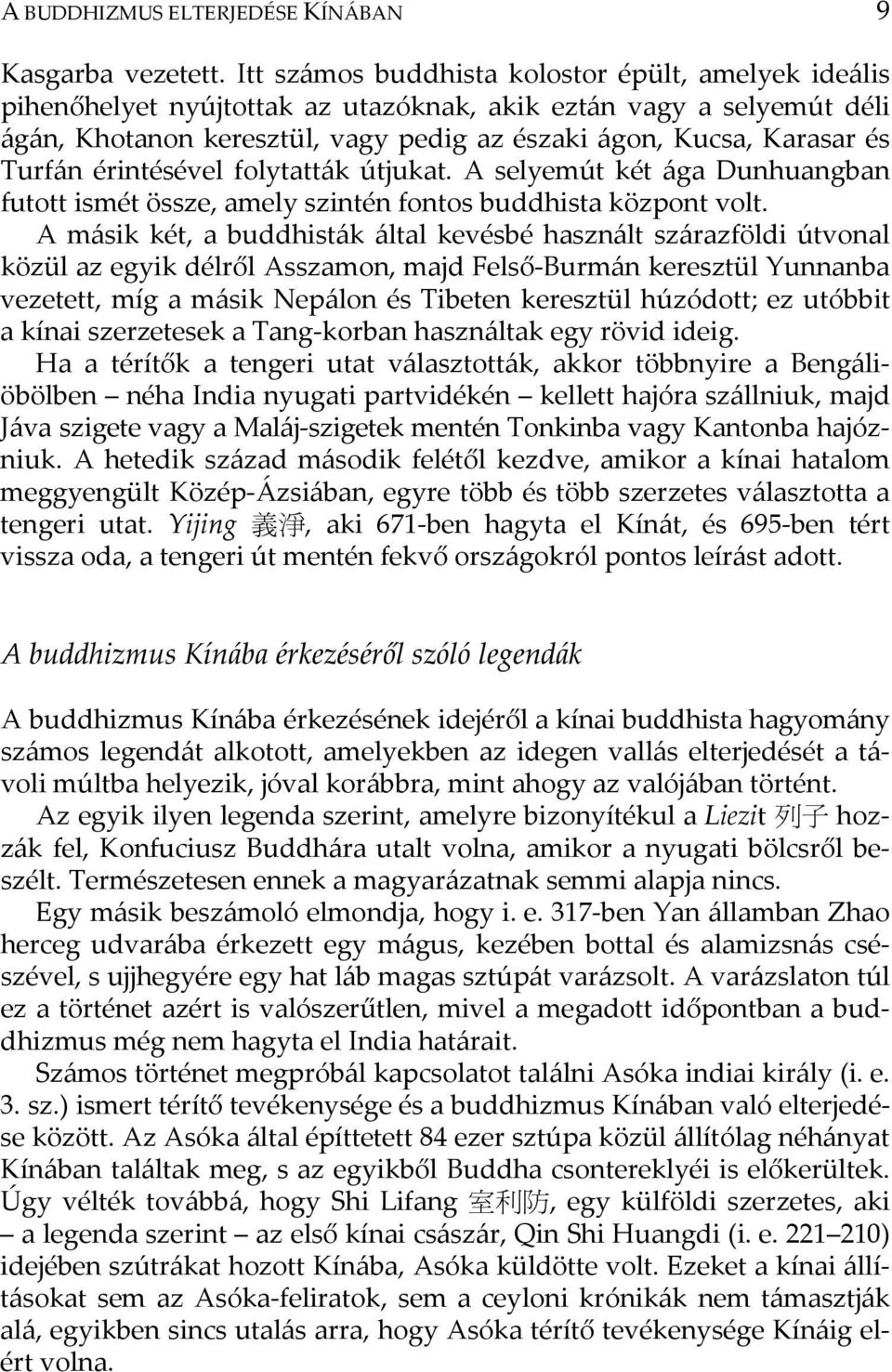 Turfán érintésével folytatták útjukat. A selyemút két ága Dunhuangban futott ismét össze, amely szintén fontos buddhista központ volt.