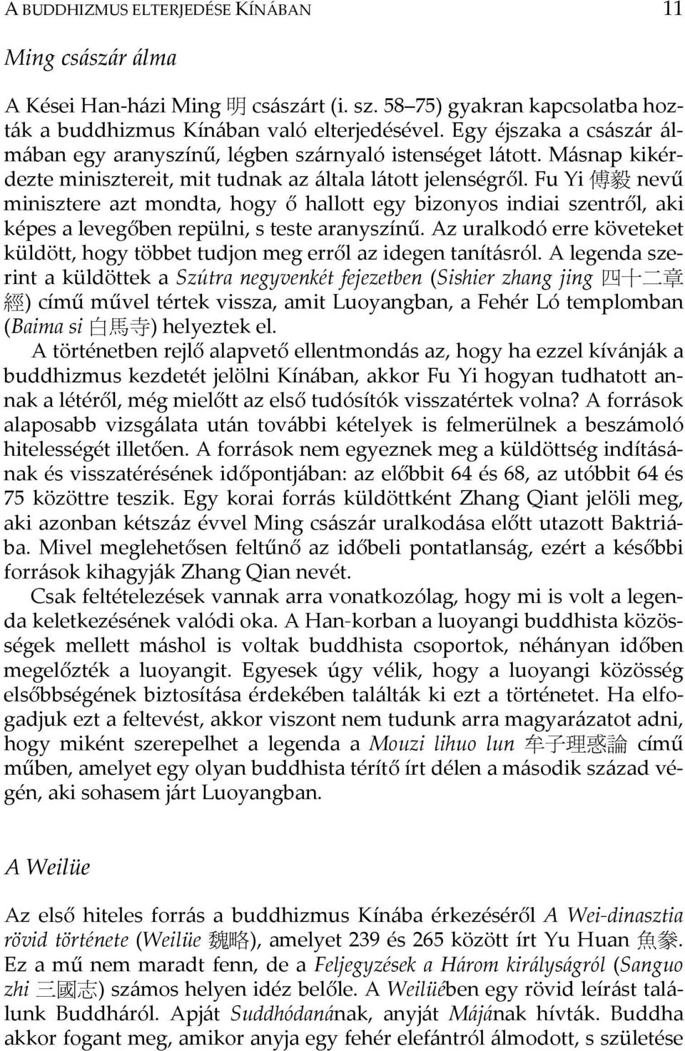 Fu Yi 傅 毅 nevű minisztere azt mondta, hogy ő hallott egy bizonyos indiai szentről, aki képes a levegőben repülni, s teste aranyszínű.