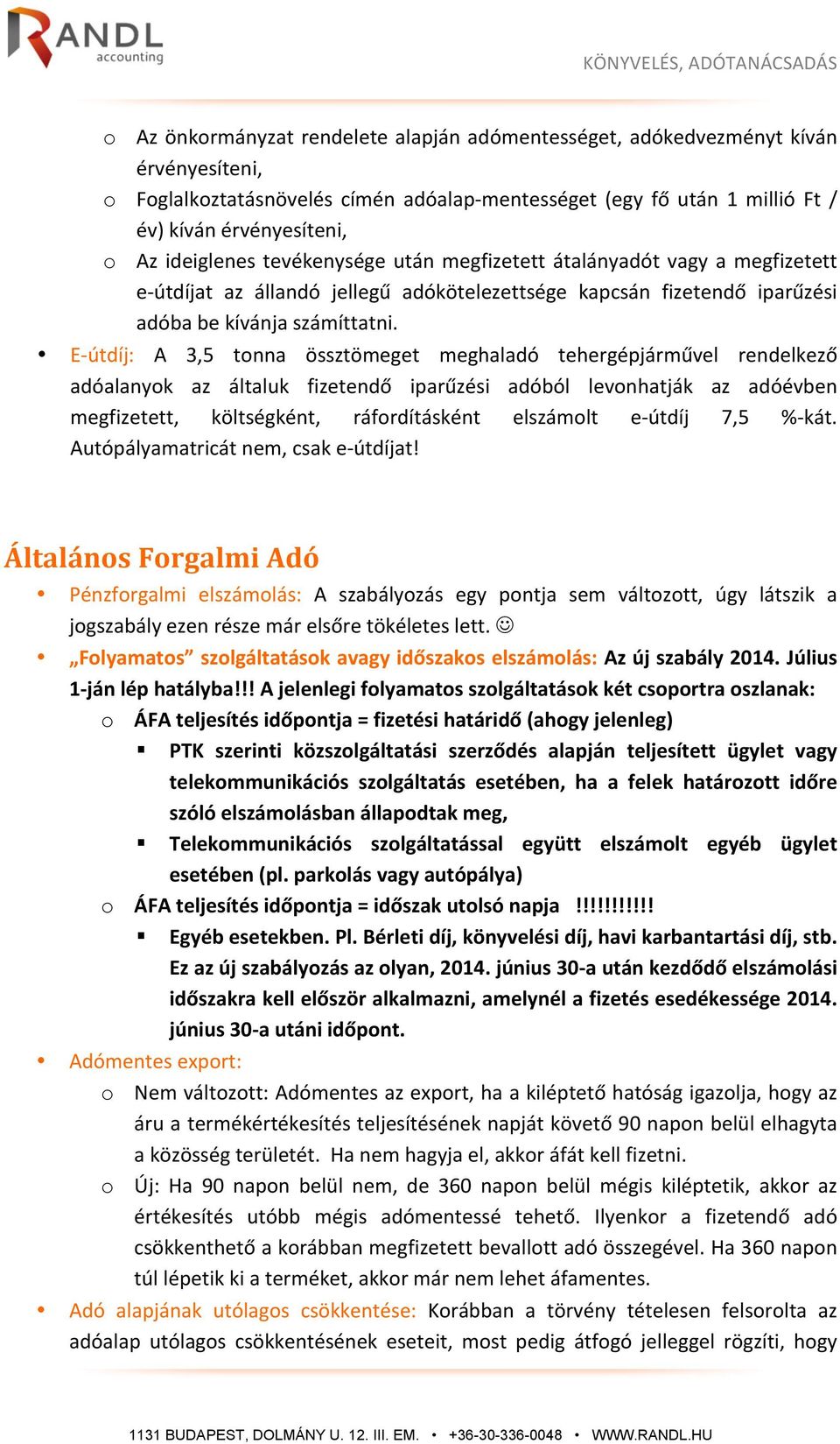 E- útdíj: A 3,5 tonna össztömeget meghaladó tehergépjárművel rendelkező adóalanyok az általuk fizetendő iparűzési adóból levonhatják az adóévben megfizetett, költségként, ráfordításként elszámolt e-