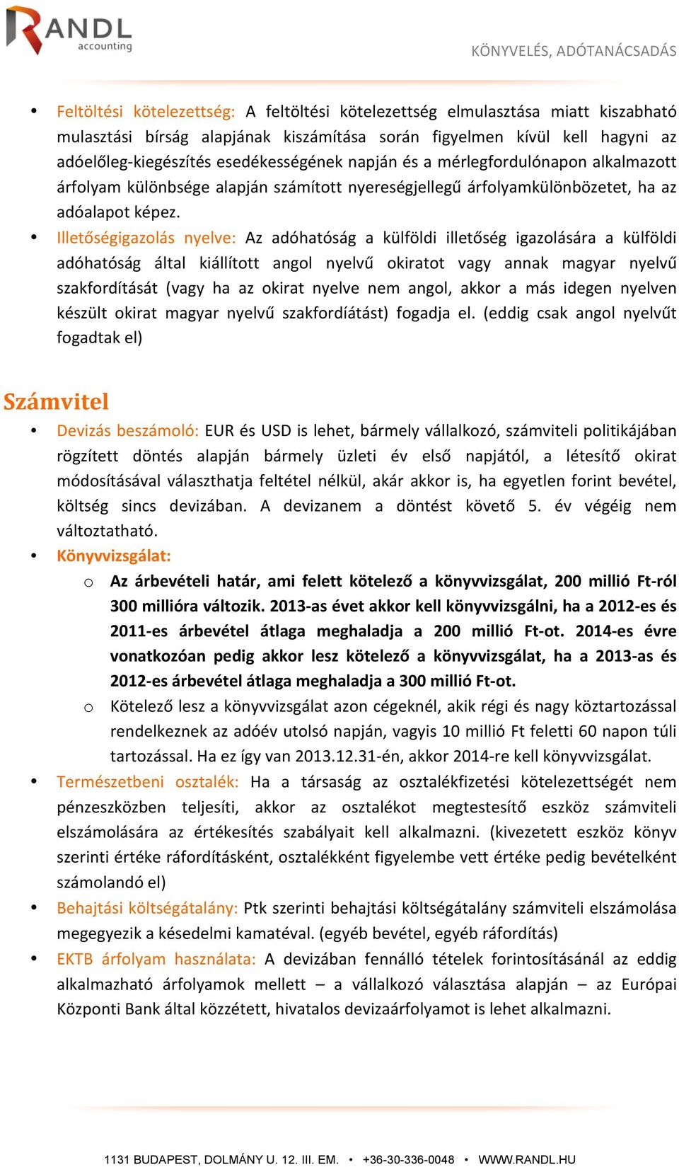 Illetőségigazolás nyelve: Az adóhatóság a külföldi illetőség igazolására a külföldi adóhatóság által kiállított angol nyelvű okiratot vagy annak magyar nyelvű szakfordítását (vagy ha az okirat nyelve