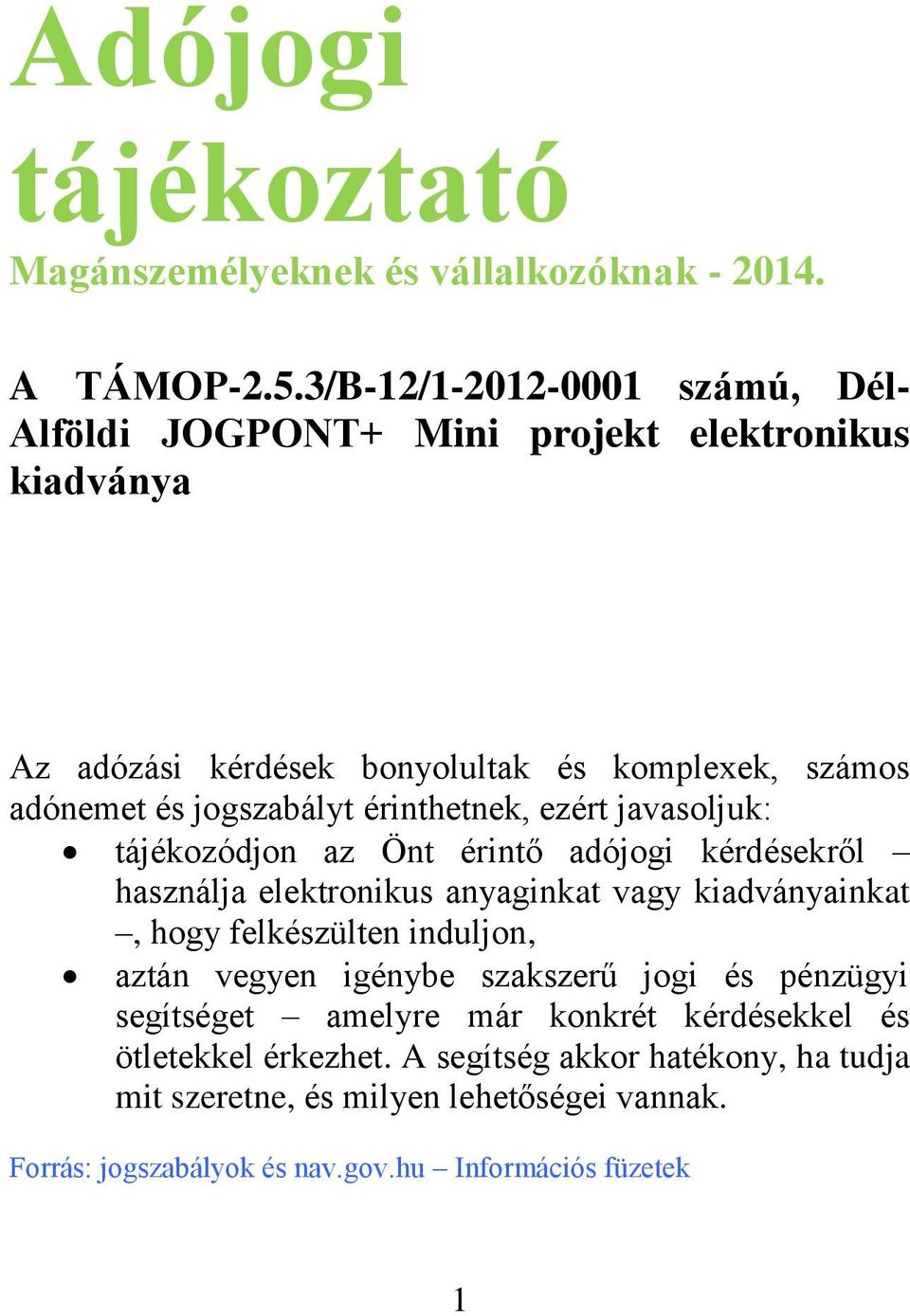 érinthetnek, ezért javasoljuk: tájékozódjon az Önt érintő adójogi kérdésekről használja elektronikus anyaginkat vagy kiadványainkat, hogy felkészülten induljon,