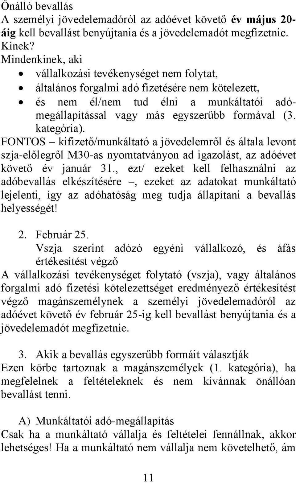 kategória). FONTOS kifizető/munkáltató a jövedelemről és általa levont szja-előlegről M30-as nyomtatványon ad igazolást, az adóévet követő év január 31.