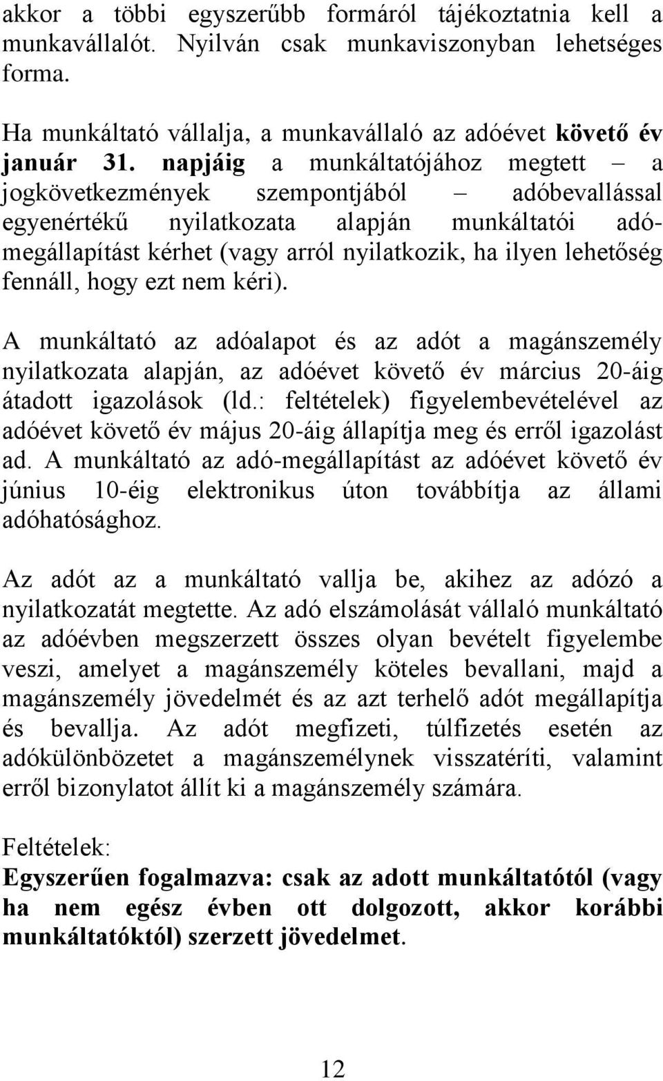 fennáll, hogy ezt nem kéri). A munkáltató az adóalapot és az adót a magánszemély nyilatkozata alapján, az adóévet követő év március 20-áig átadott igazolások (ld.