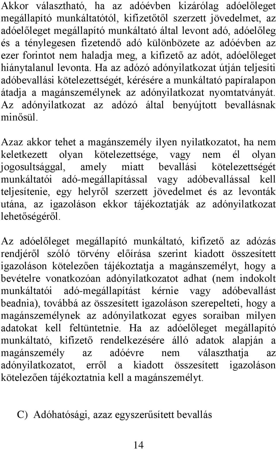 Ha az adózó adónyilatkozat útján teljesíti adóbevallási kötelezettségét, kérésére a munkáltató papíralapon átadja a magánszemélynek az adónyilatkozat nyomtatványát.