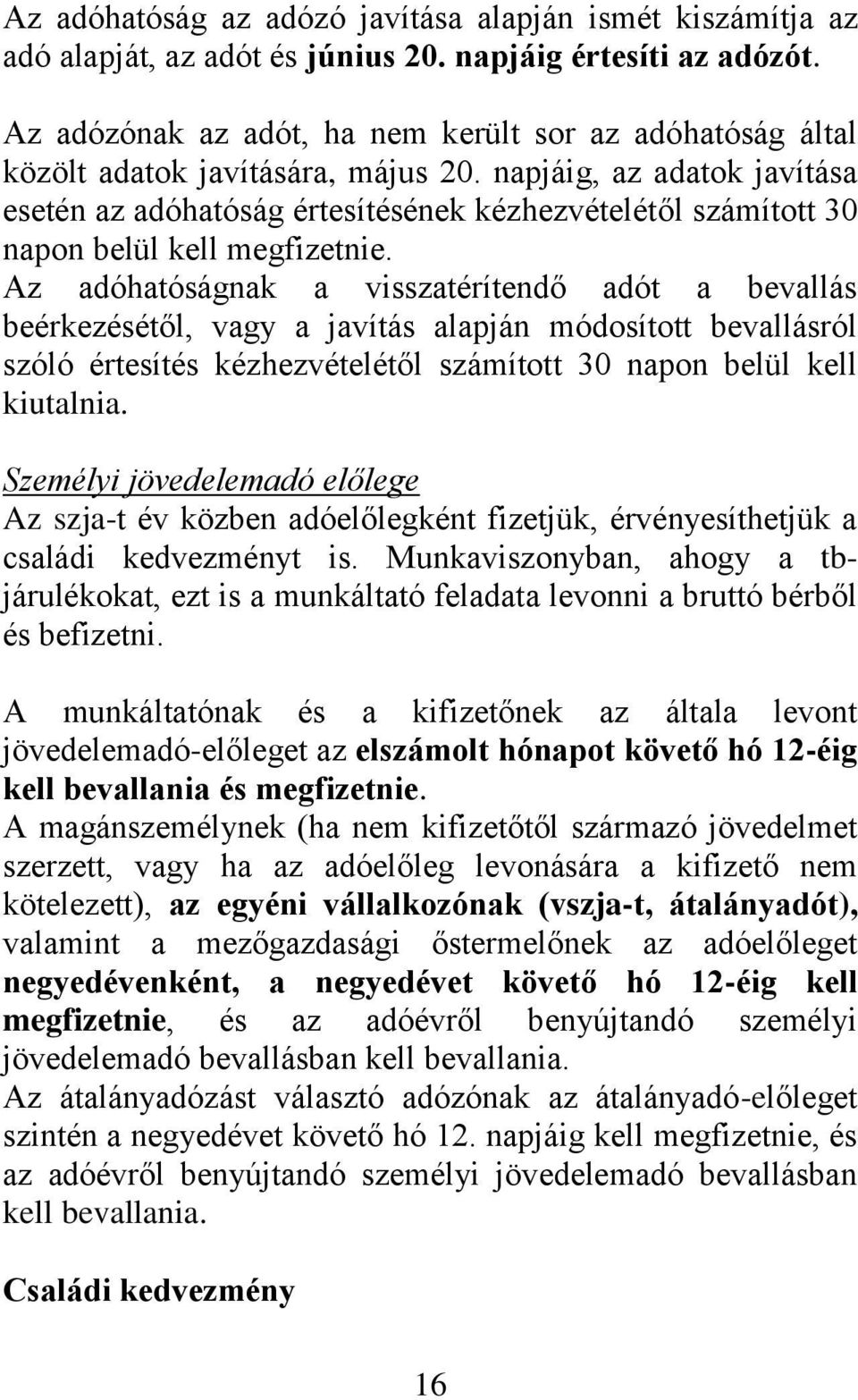 napjáig, az adatok javítása esetén az adóhatóság értesítésének kézhezvételétől számított 30 napon belül kell megfizetnie.