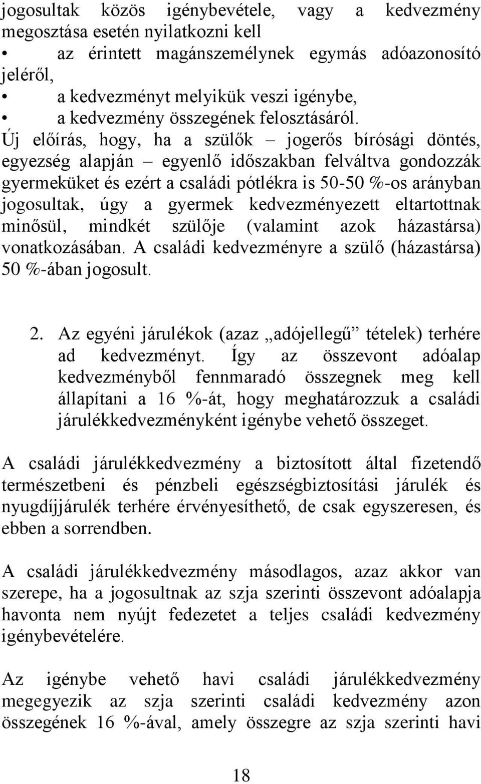 Új előírás, hogy, ha a szülők jogerős bírósági döntés, egyezség alapján egyenlő időszakban felváltva gondozzák gyermeküket és ezért a családi pótlékra is 50-50 %-os arányban jogosultak, úgy a gyermek