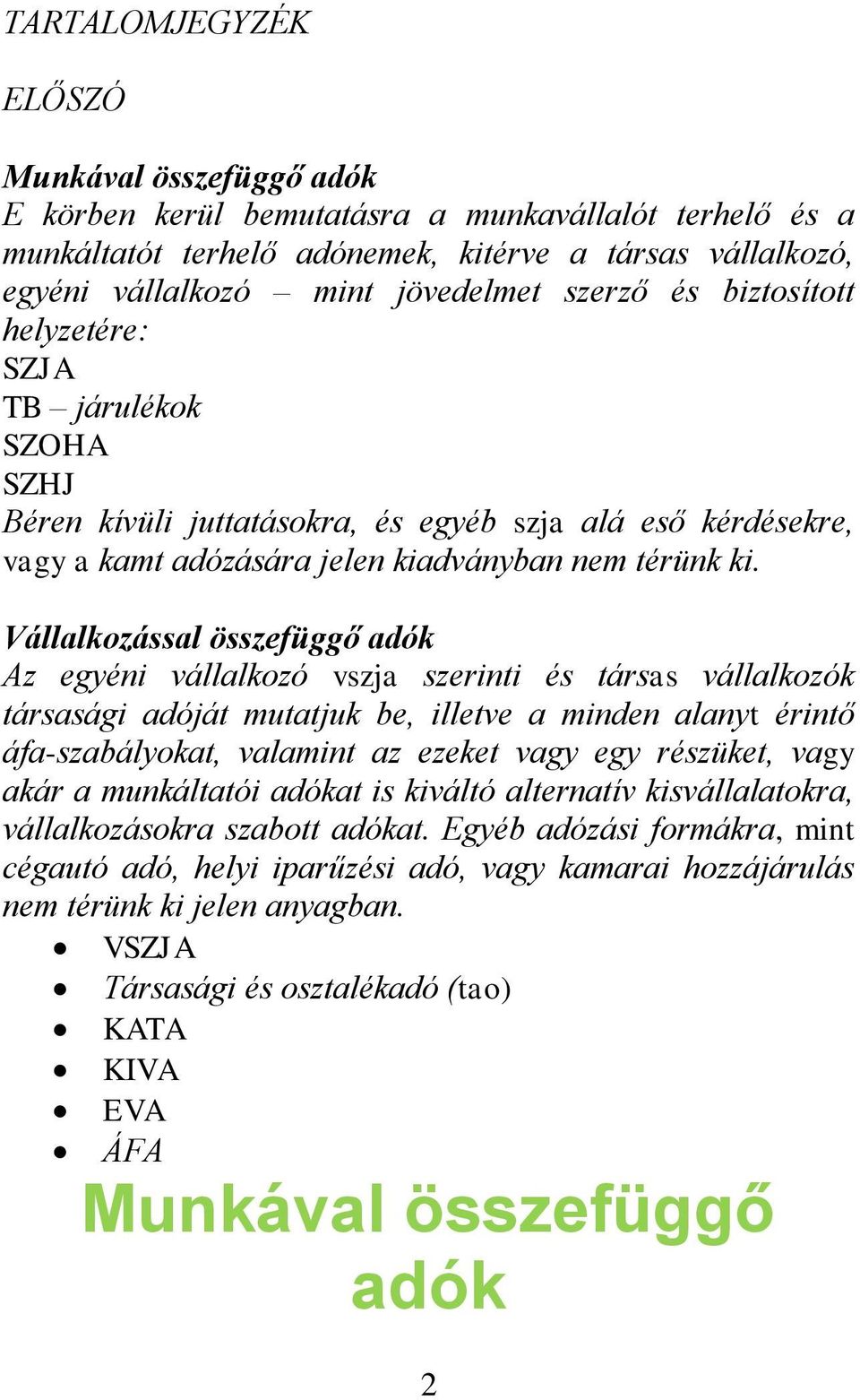 Vállalkozással összefüggő adók Az egyéni vállalkozó vszja szerinti és társas vállalkozók társasági adóját mutatjuk be, illetve a minden alanyt érintő áfa-szabályokat, valamint az ezeket vagy egy